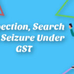 Inspection, Search and Seizure under GST